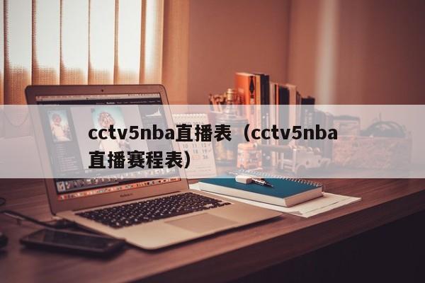 cctv5nba直播表（cctv5nba直播赛程表）